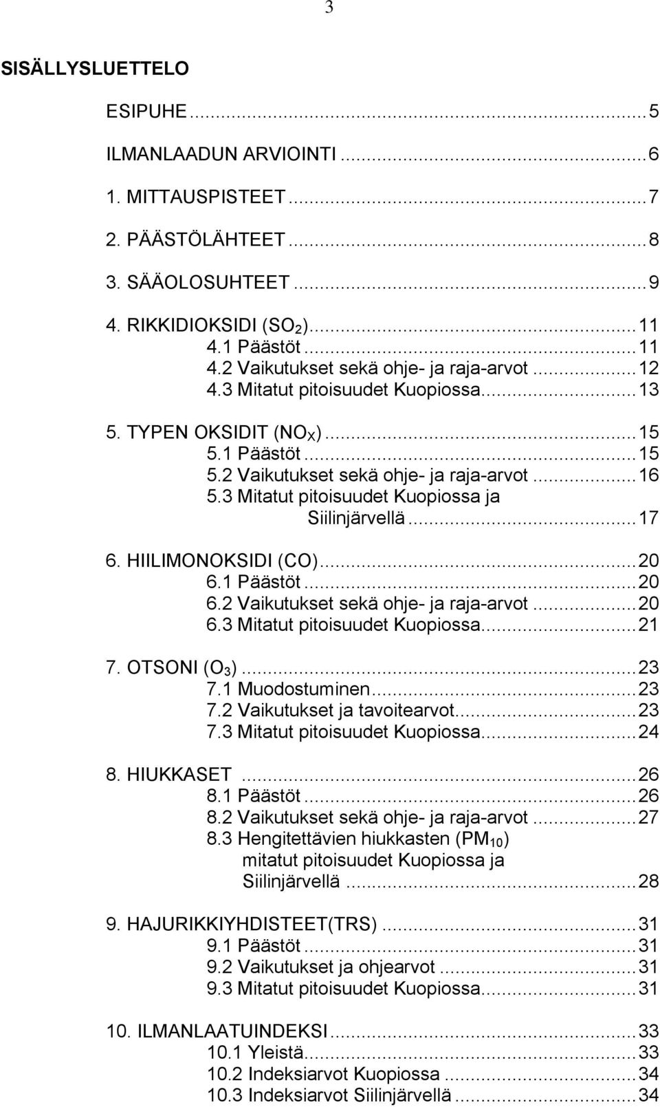 HIILIMONOKSIDI (CO)...20 6.1 Päästöt...20 6.2 Vaikutukset sekä ohje- ja raja-arvot...20 6.3 Mitatut pitoisuudet Kuopiossa...21 7. OTSONI (O 3 )...23 7.1 Muodostuminen...23 7.2 Vaikutukset ja tavoitearvot.