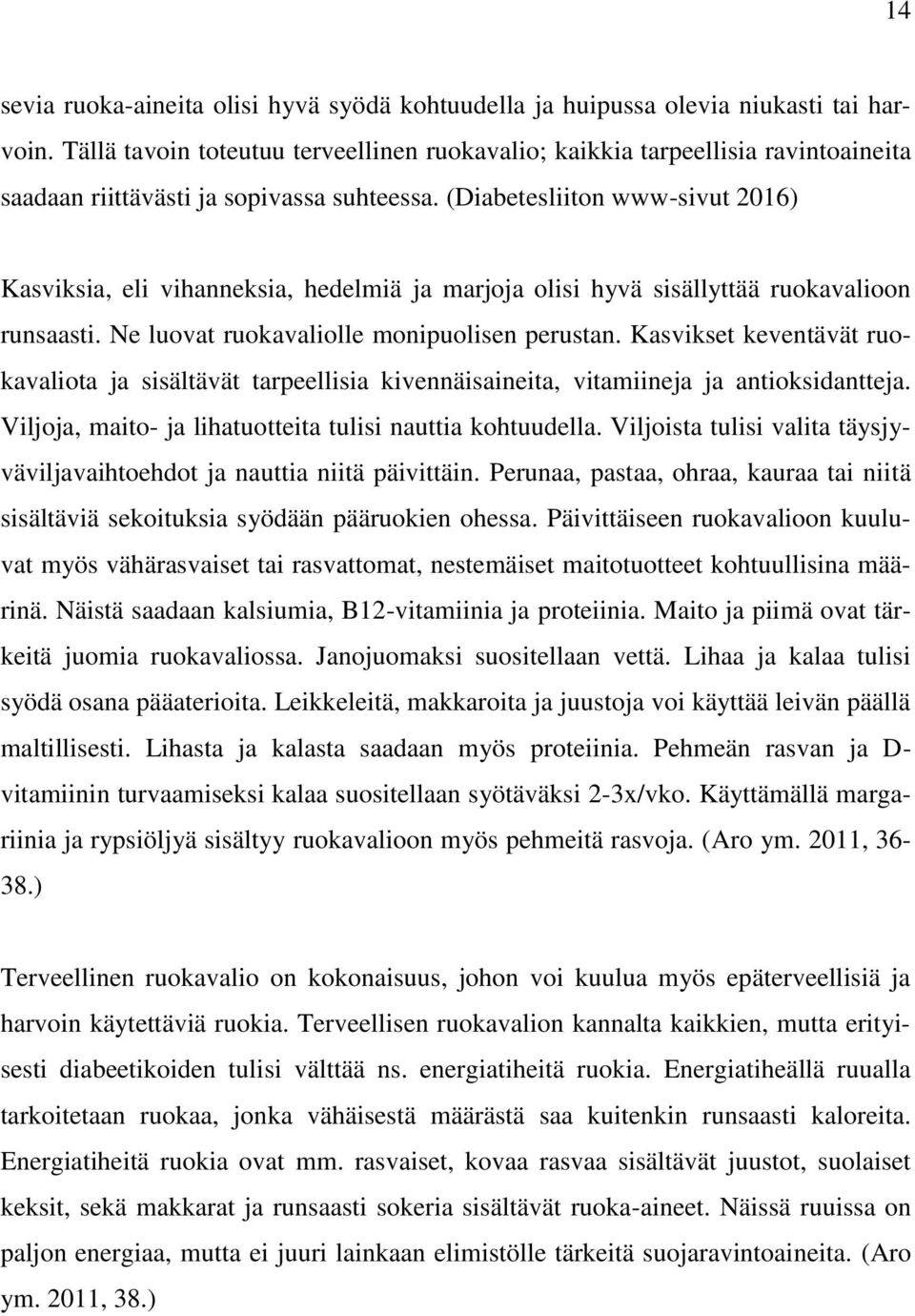 (Diabetesliiton www-sivut 2016) Kasviksia, eli vihanneksia, hedelmiä ja marjoja olisi hyvä sisällyttää ruokavalioon runsaasti. Ne luovat ruokavaliolle monipuolisen perustan.
