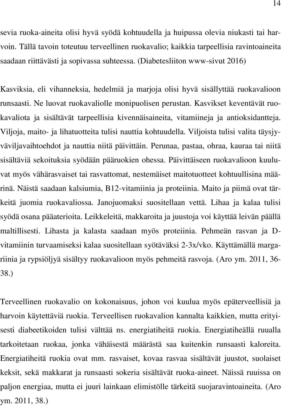 (Diabetesliiton www-sivut 2016) Kasviksia, eli vihanneksia, hedelmiä ja marjoja olisi hyvä sisällyttää ruokavalioon runsaasti. Ne luovat ruokavaliolle monipuolisen perustan.