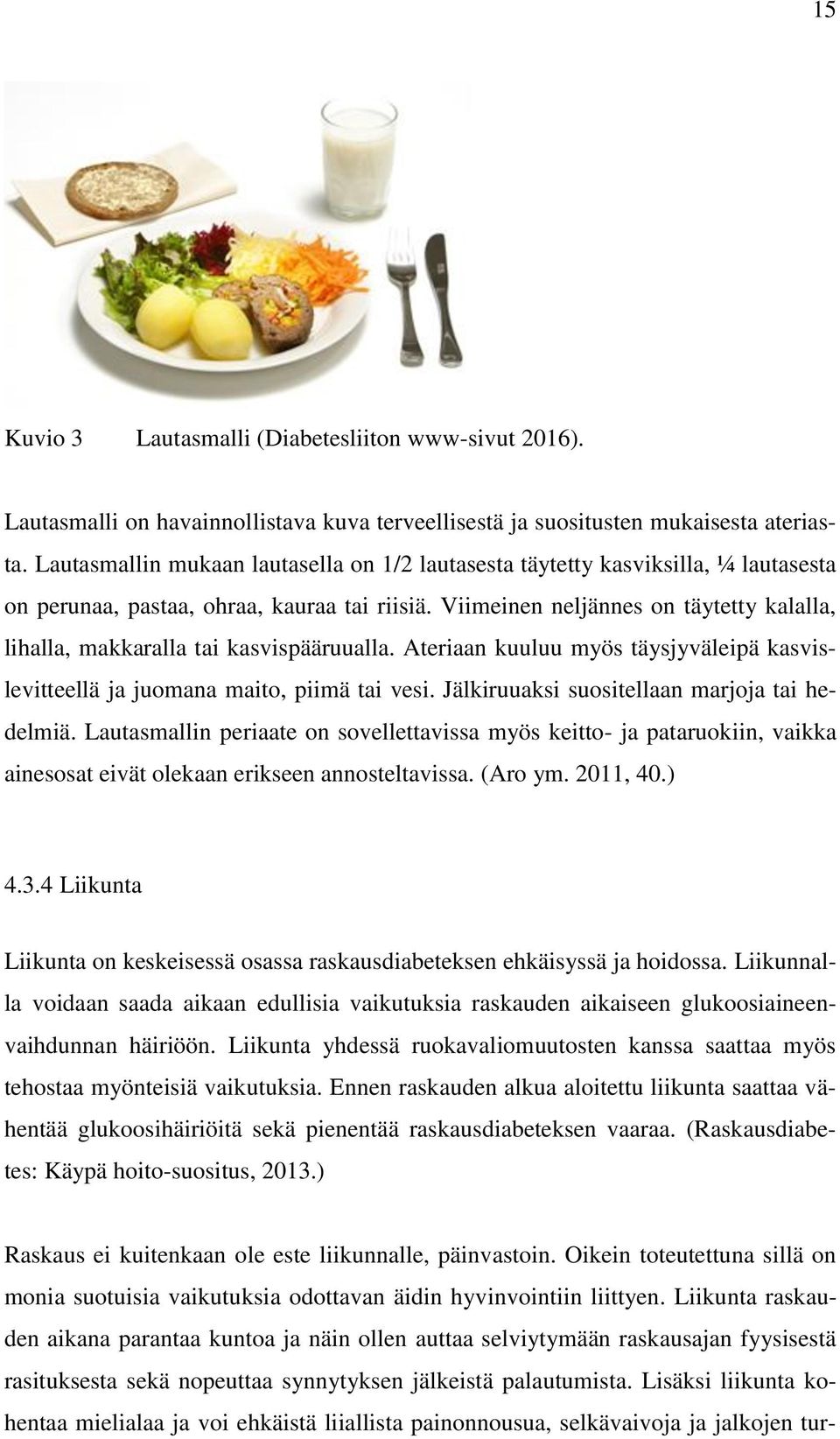 Viimeinen neljännes on täytetty kalalla, lihalla, makkaralla tai kasvispääruualla. Ateriaan kuuluu myös täysjyväleipä kasvislevitteellä ja juomana maito, piimä tai vesi.