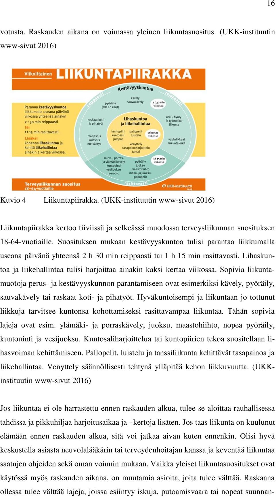 Suosituksen mukaan kestävyyskuntoa tulisi parantaa liikkumalla useana päivänä yhteensä 2 h 30 min reippaasti tai 1 h 15 min rasittavasti.