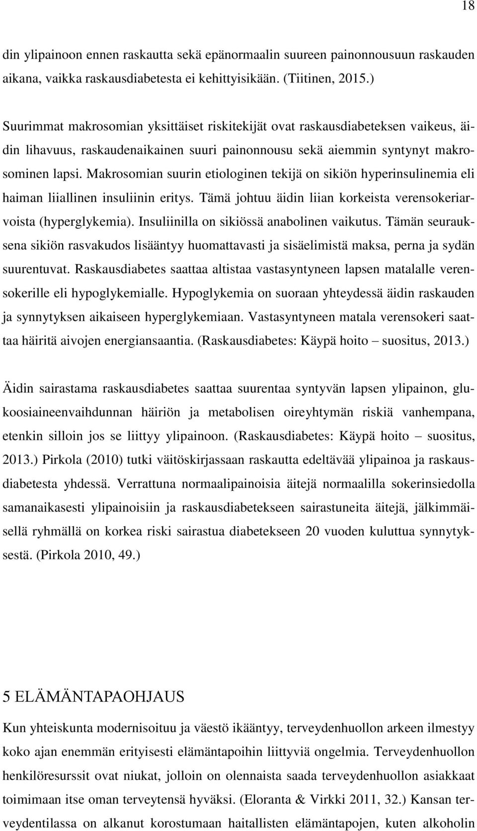 Makrosomian suurin etiologinen tekijä on sikiön hyperinsulinemia eli haiman liiallinen insuliinin eritys. Tämä johtuu äidin liian korkeista verensokeriarvoista (hyperglykemia).