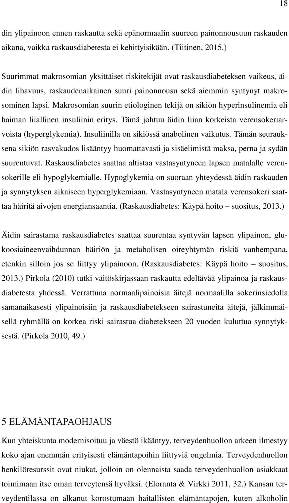 Makrosomian suurin etiologinen tekijä on sikiön hyperinsulinemia eli haiman liiallinen insuliinin eritys. Tämä johtuu äidin liian korkeista verensokeriarvoista (hyperglykemia).