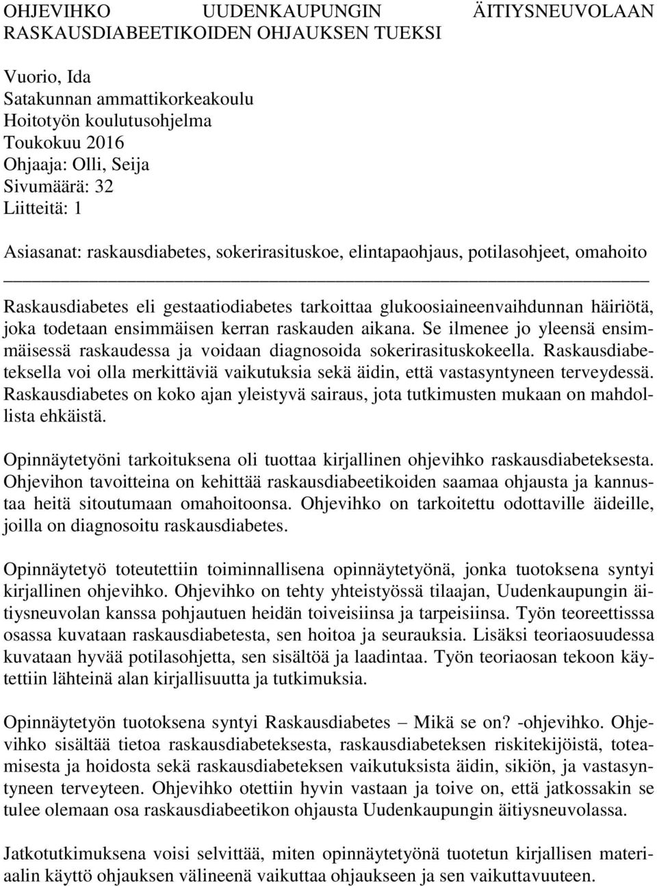 ensimmäisen kerran raskauden aikana. Se ilmenee jo yleensä ensimmäisessä raskaudessa ja voidaan diagnosoida sokerirasituskokeella.