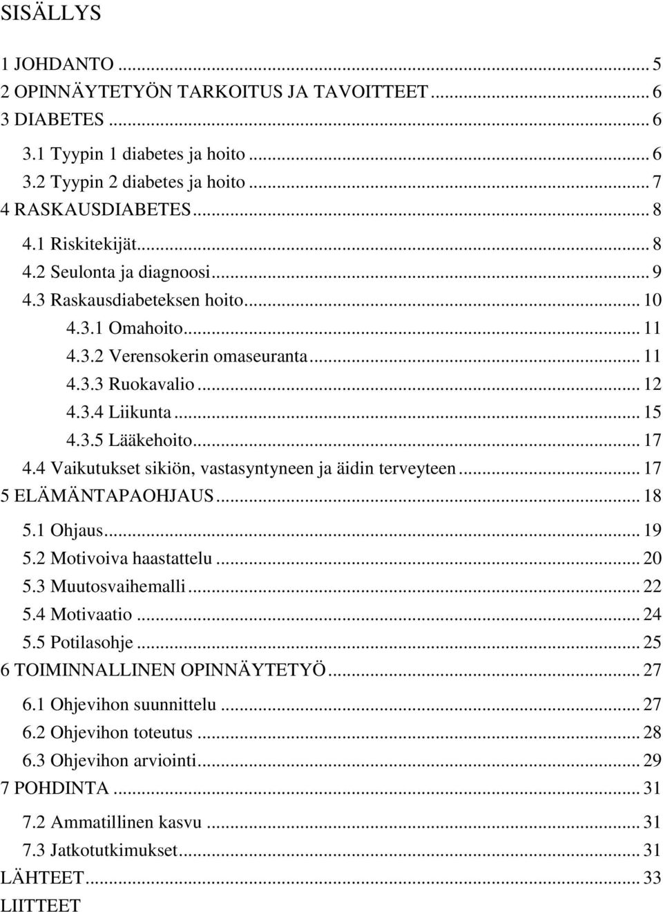 4 Vaikutukset sikiön, vastasyntyneen ja äidin terveyteen... 17 5 ELÄMÄNTAPAOHJAUS... 18 5.1 Ohjaus... 19 5.2 Motivoiva haastattelu... 20 5.3 Muutosvaihemalli... 22 5.4 Motivaatio... 24 5.