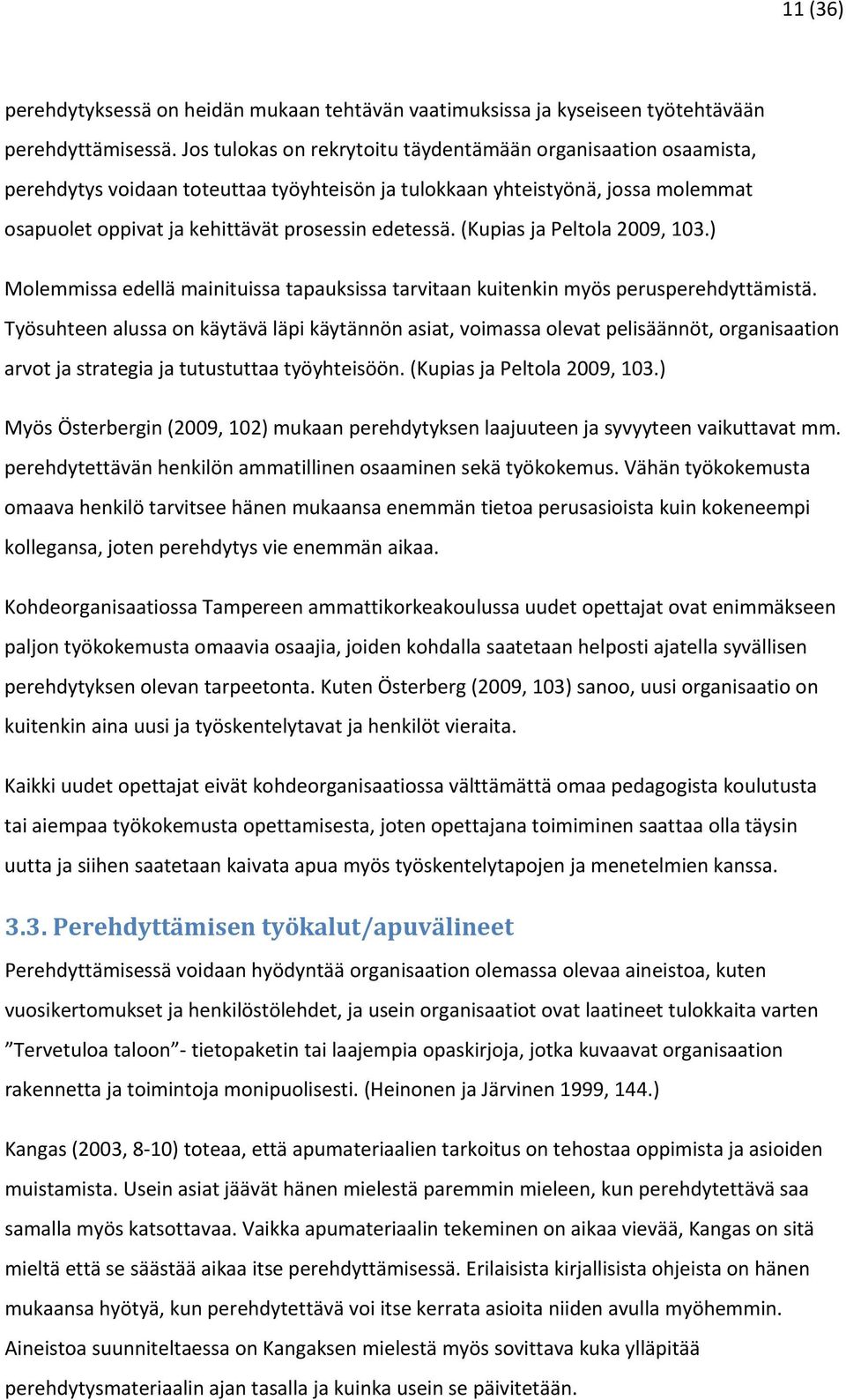 (Kupias ja Peltola 2009, 103.) Molemmissa edellä mainituissa tapauksissa tarvitaan kuitenkin myös perusperehdyttämistä.