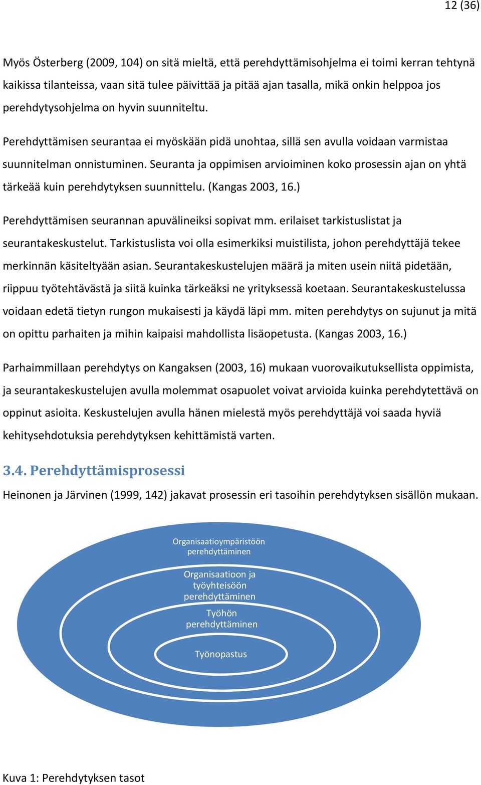 Seuranta ja oppimisen arvioiminen koko prosessin ajan on yhtä tärkeää kuin perehdytyksen suunnittelu. (Kangas 2003, 16.) Perehdyttämisen seurannan apuvälineiksi sopivat mm.