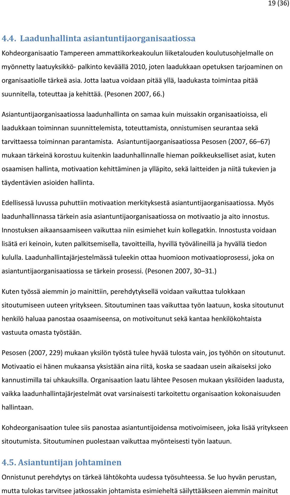 opetuksen tarjoaminen on organisaatiolle tärkeä asia. Jotta laatua voidaan pitää yllä, laadukasta toimintaa pitää suunnitella, toteuttaa ja kehittää. (Pesonen 2007, 66.
