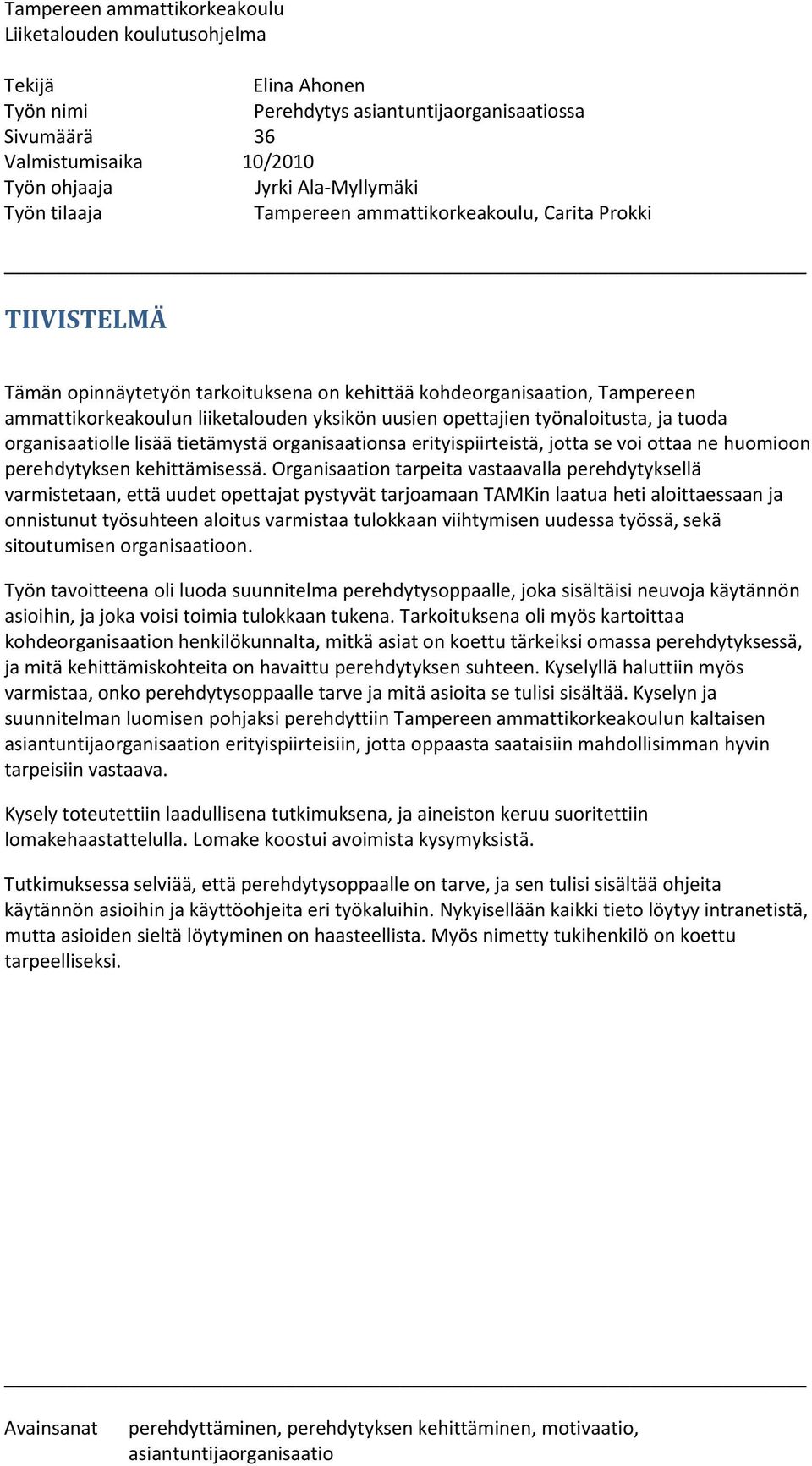 opettajien työnaloitusta, ja tuoda organisaatiolle lisää tietämystä organisaationsa erityispiirteistä, jotta se voi ottaa ne huomioon perehdytyksen kehittämisessä.