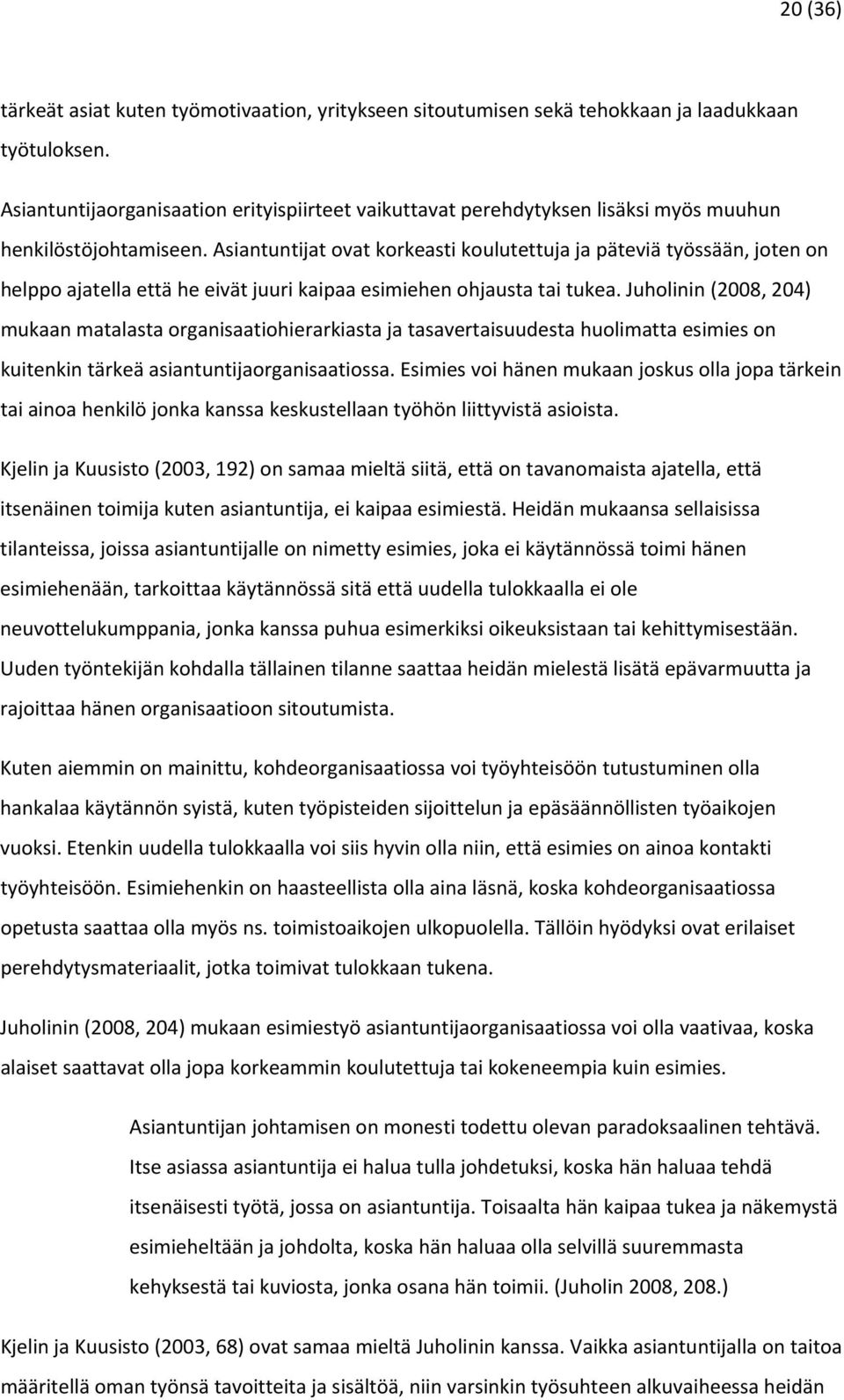 Asiantuntijat ovat korkeasti koulutettuja ja päteviä työssään, joten on helppo ajatella että he eivät juuri kaipaa esimiehen ohjausta tai tukea.
