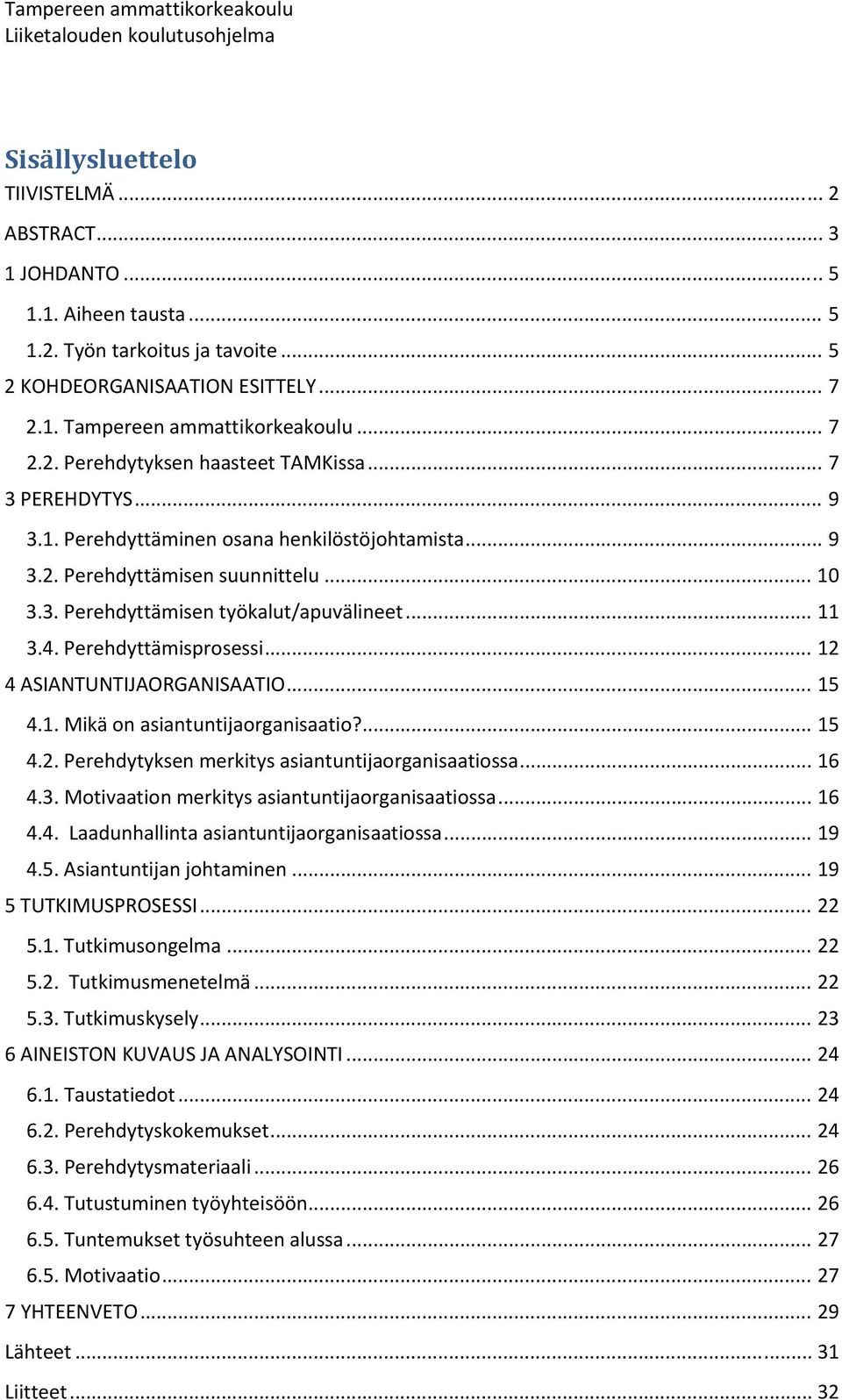.. 10 3.3. Perehdyttämisen työkalut/apuvälineet... 11 3.4. Perehdyttämisprosessi... 12 4 ASIANTUNTIJAORGANISAATIO... 15 4.1. Mikä on asiantuntijaorganisaatio?... 15 4.2. Perehdytyksen merkitys asiantuntijaorganisaatiossa.