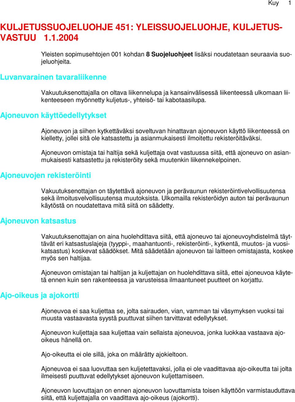 Ajoneuvon käyttöedellytykset Ajoneuvon ja siihen kytkettäväksi soveltuvan hinattavan ajoneuvon käyttö liikenteessä on kielletty, jollei sitä ole katsastettu ja asianmukaisesti ilmoitettu