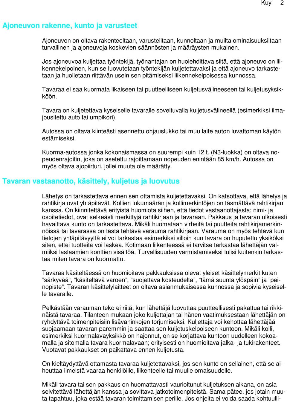 Jos ajoneuvoa kuljettaa työntekijä, työnantajan on huolehdittava siitä, että ajoneuvo on liikennekelpoinen, kun se luovutetaan työntekijän kuljetettavaksi ja että ajoneuvo tarkastetaan ja huolletaan