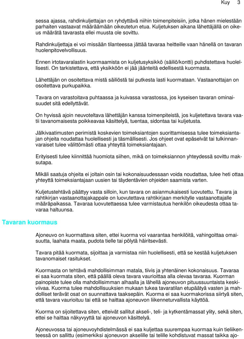 Rahdinkuljettaja ei voi missään tilanteessa jättää tavaraa heitteille vaan hänellä on tavaran huolenpitovelvollisuus.