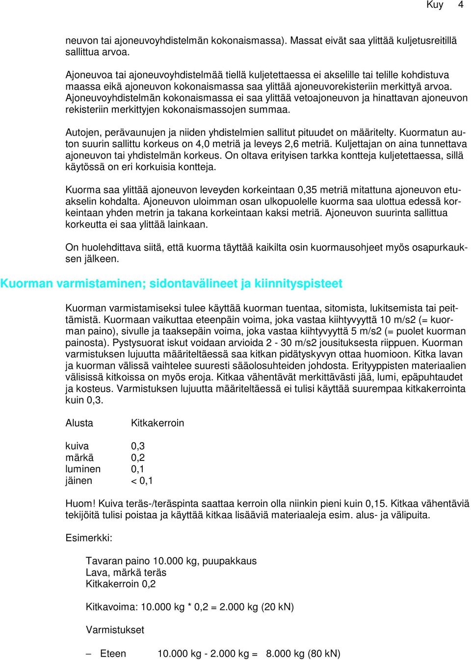 Ajoneuvoyhdistelmän kokonaismassa ei saa ylittää vetoajoneuvon ja hinattavan ajoneuvon rekisteriin merkittyjen kokonaismassojen summaa.