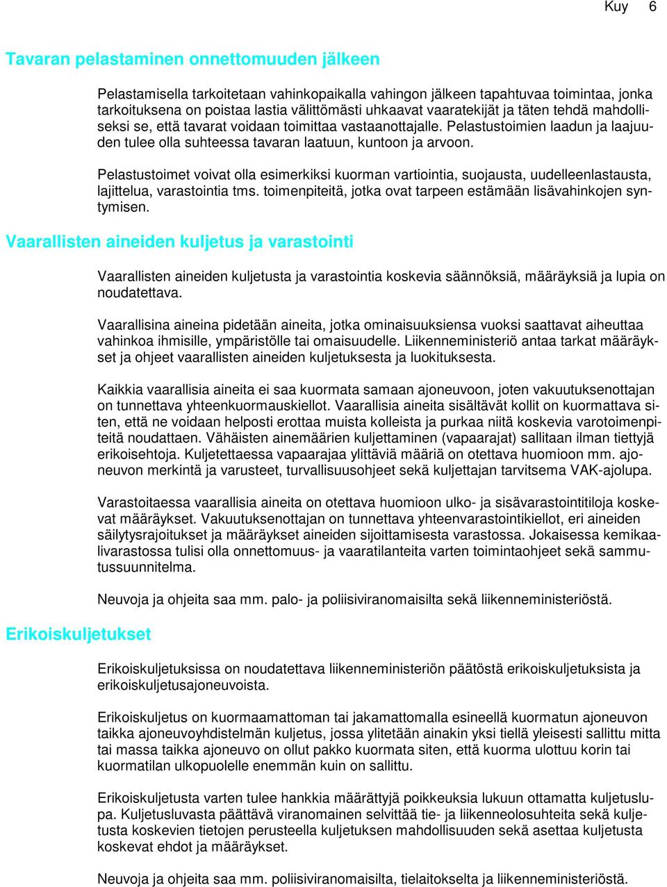 Pelastustoimet voivat olla esimerkiksi kuorman vartiointia, suojausta, uudelleenlastausta, lajittelua, varastointia tms. toimenpiteitä, jotka ovat tarpeen estämään lisävahinkojen syntymisen.