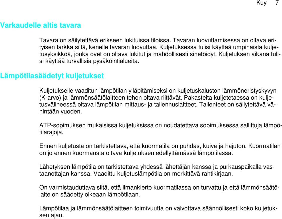 Lämpötilasäädetyt kuljetukset Kuljetukselle vaaditun lämpötilan ylläpitämiseksi on kuljetuskaluston lämmöneristyskyvyn (K-arvo) ja lämmönsäätölaitteen tehon oltava riittävät.