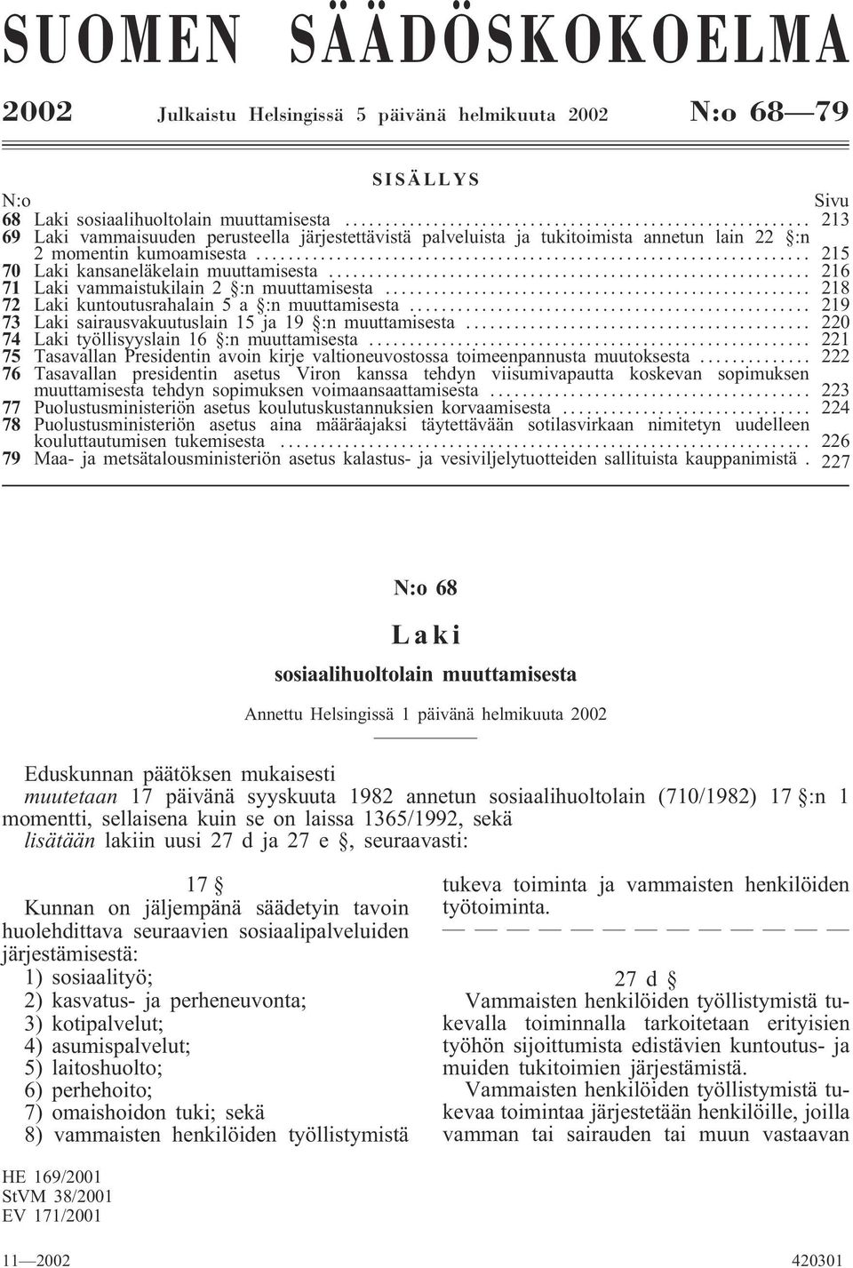 .. 216 71 Laki vammaistukilain 2 :n muuttamisesta... 218 72 Laki kuntoutusrahalain 5 a :n muuttamisesta... 219 73 Laki sairausvakuutuslain 15 ja 19 :n muuttamisesta.