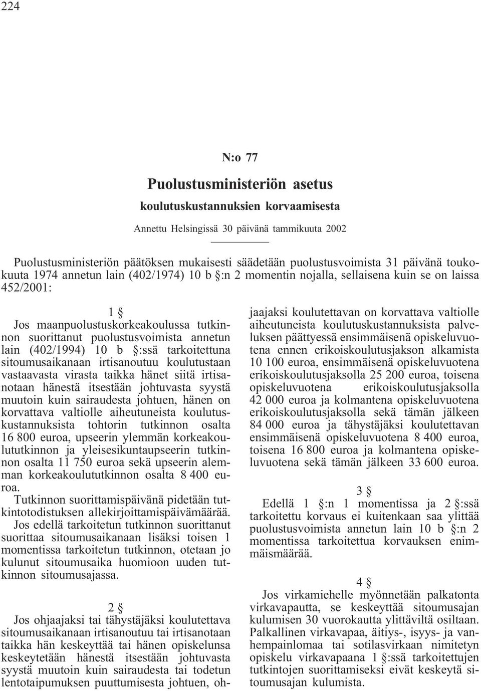 lain (402/1994) 10 b :ssä tarkoitettuna sitoumusaikanaan irtisanoutuu koulutustaan vastaavasta virasta taikka hänet siitä irtisanotaan hänestä itsestään johtuvasta syystä muutoin kuin sairaudesta