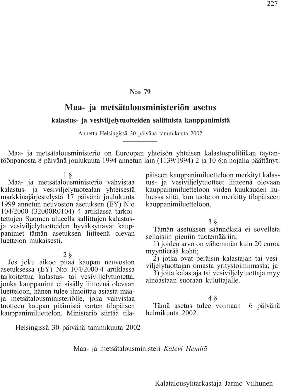 vesiviljelytuotealan yhteisestä markkinajärjestelystä 17 päivänä joulukuuta 1999 annetun neuvoston asetuksen (EY) N:o 104/2000 (32000R0104) 4 artiklassa tarkoitettujen Suomen alueella sallittujen