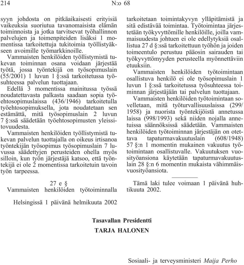 Vammaisten henkilöiden työllistymistä tukevan toiminnan osana voidaan järjestää työtä, jossa työntekijä on työsopimuslain (55/2001) 1 luvun 1 :ssä tarkoitetussa työsuhteessa palvelun tuottajaan.