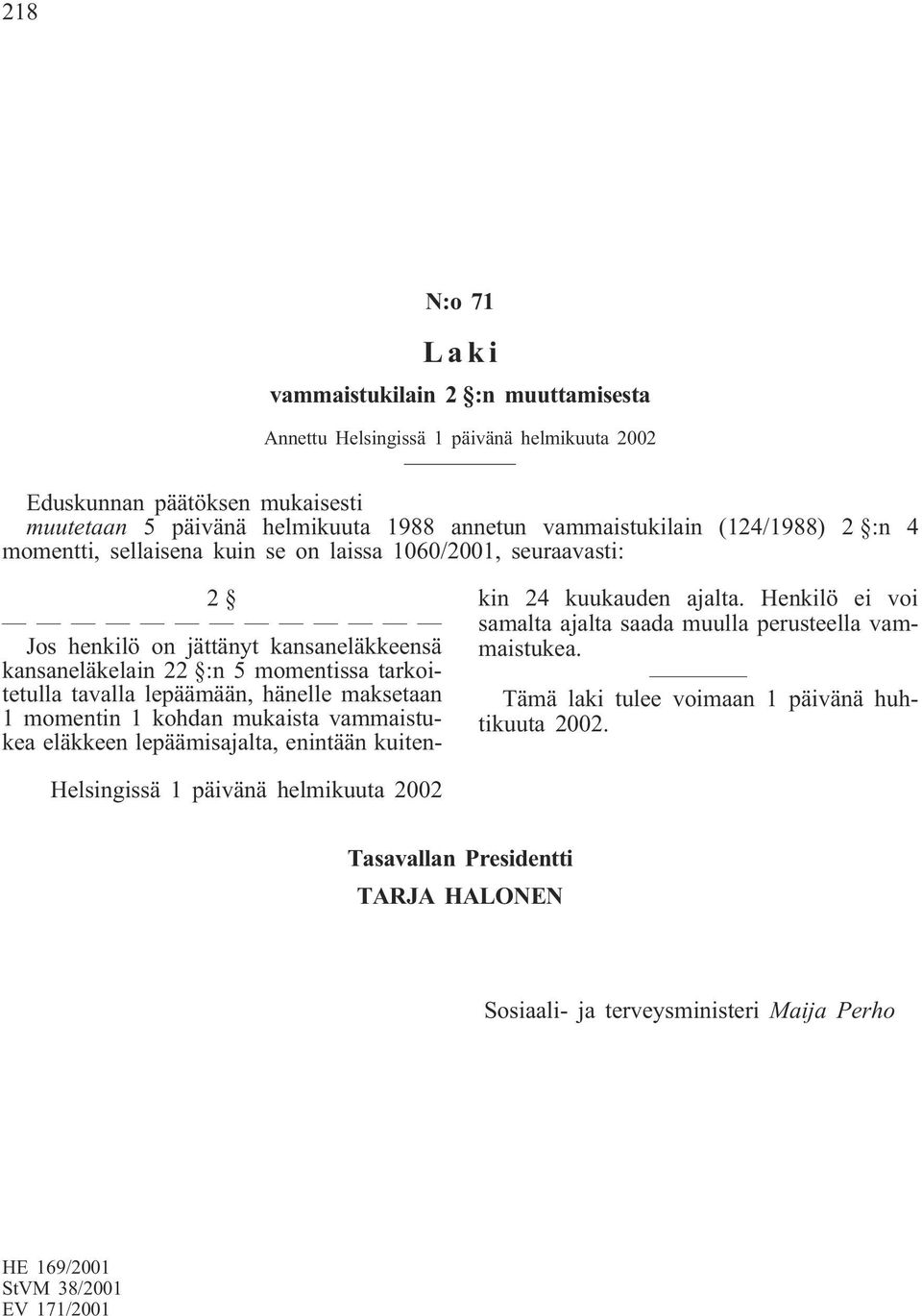 hänelle maksetaan 1 momentin 1 kohdan mukaista vammaistukea eläkkeen lepäämisajalta, enintään kuitenkin 24 kuukauden ajalta. Henkilö ei voi samalta ajalta saada muulla perusteella vammaistukea.