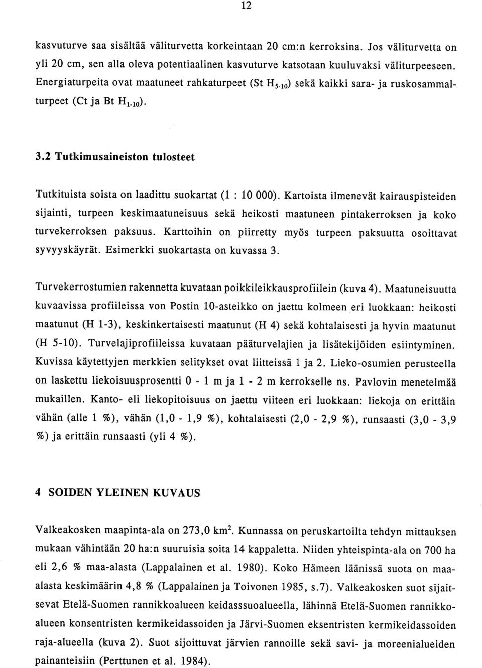 2 Tutkimusaineiston tulosteet Tutkituista soista on laadittu suokartat (1 : 10 000).