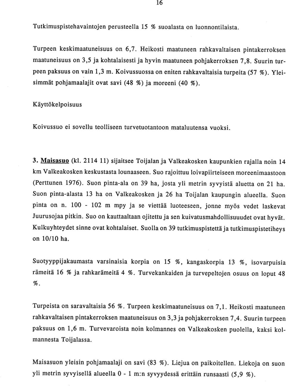 Koivussuossa on eniten rahkavaltaisia turpeita (57 %). Yleisimmät pohjamaalajit ovat savi (48 %) ja moreeni (40 %).