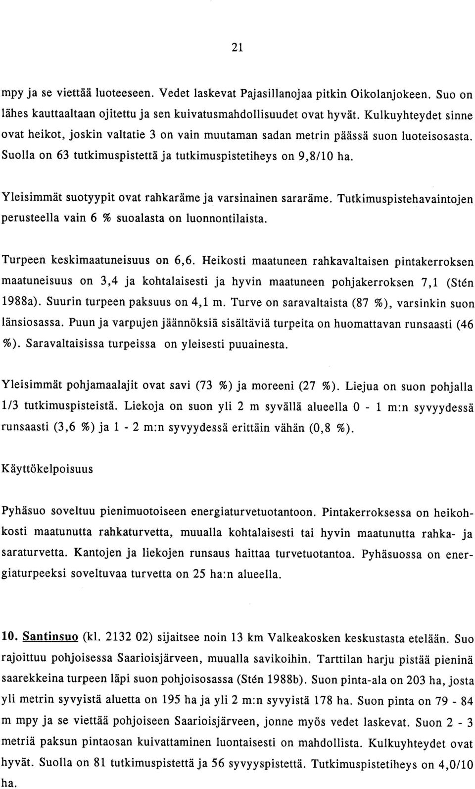 Yleisimmät suotyypit ovat rahkaräme ja varsinainen sararäme. Tutkimuspistehavaintojen perusteella vain 6 % suoalasta on luonnontilaista. Turpeen keskimaatuneisuus on 6,6.