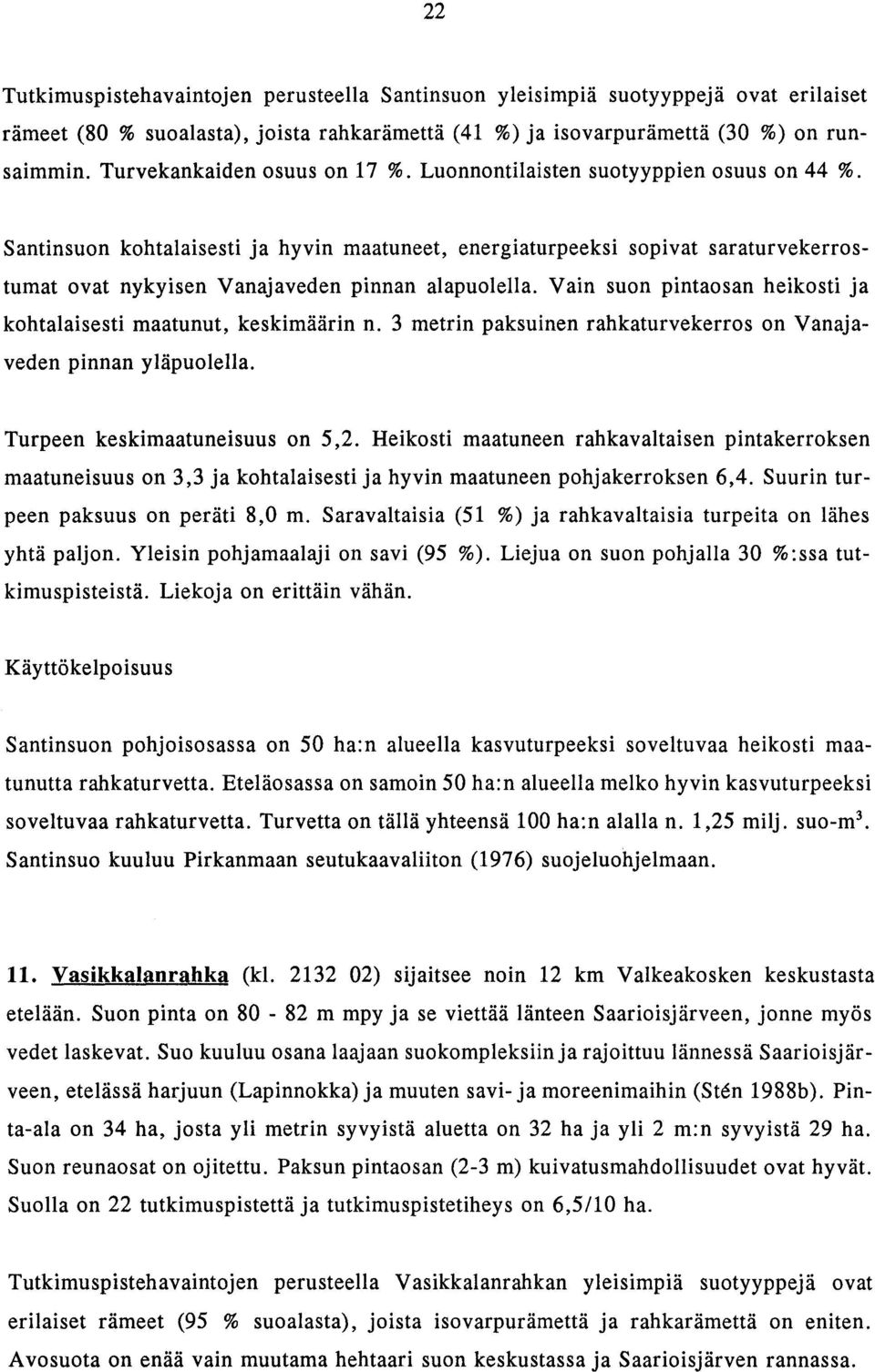 Santinsuon kohtalaisesti ja hyvin maatuneet, energiaturpeeksi sopivat saraturvekerrostumat ovat nykyisen Vanajaveden pinnan alapuolella.