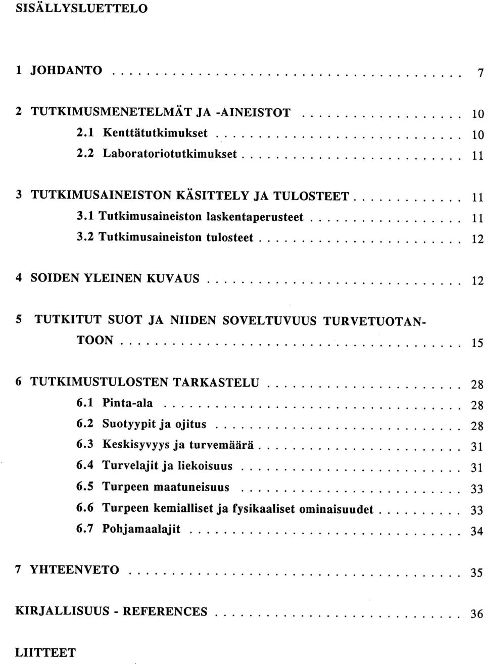 2 Tutkimusaineiston tulosteet 12 4 SOIDEN YLEINEN KUVAUS 12 5 TUTKITUT SUOT JA NIIDEN SOVELTUVUUS TURVETUOTAN- TOON 15 6 TUTKIMUSTULOSTEN TARKASTELU 28 6.