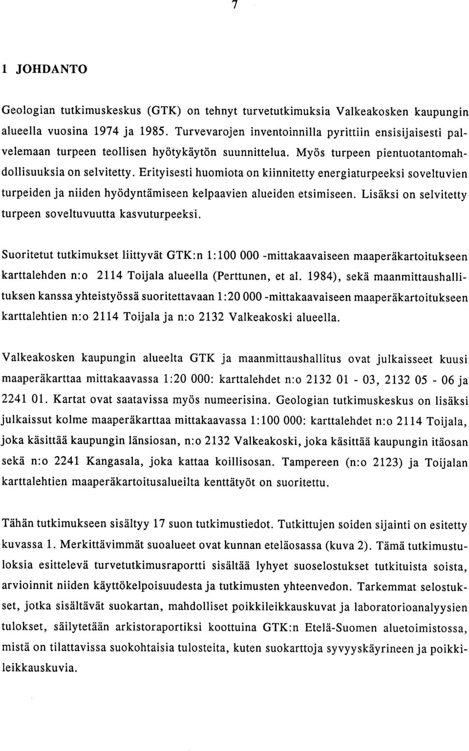 Erityisesti huomiota on kiinnitetty energiaturpeeksi soveltuvien turpeiden ja niiden hyödyntämiseen kelpaavien alueiden etsimiseen. Lisäksi on selvitetty turpeen soveltuvuutta kasvuturpeeksi.