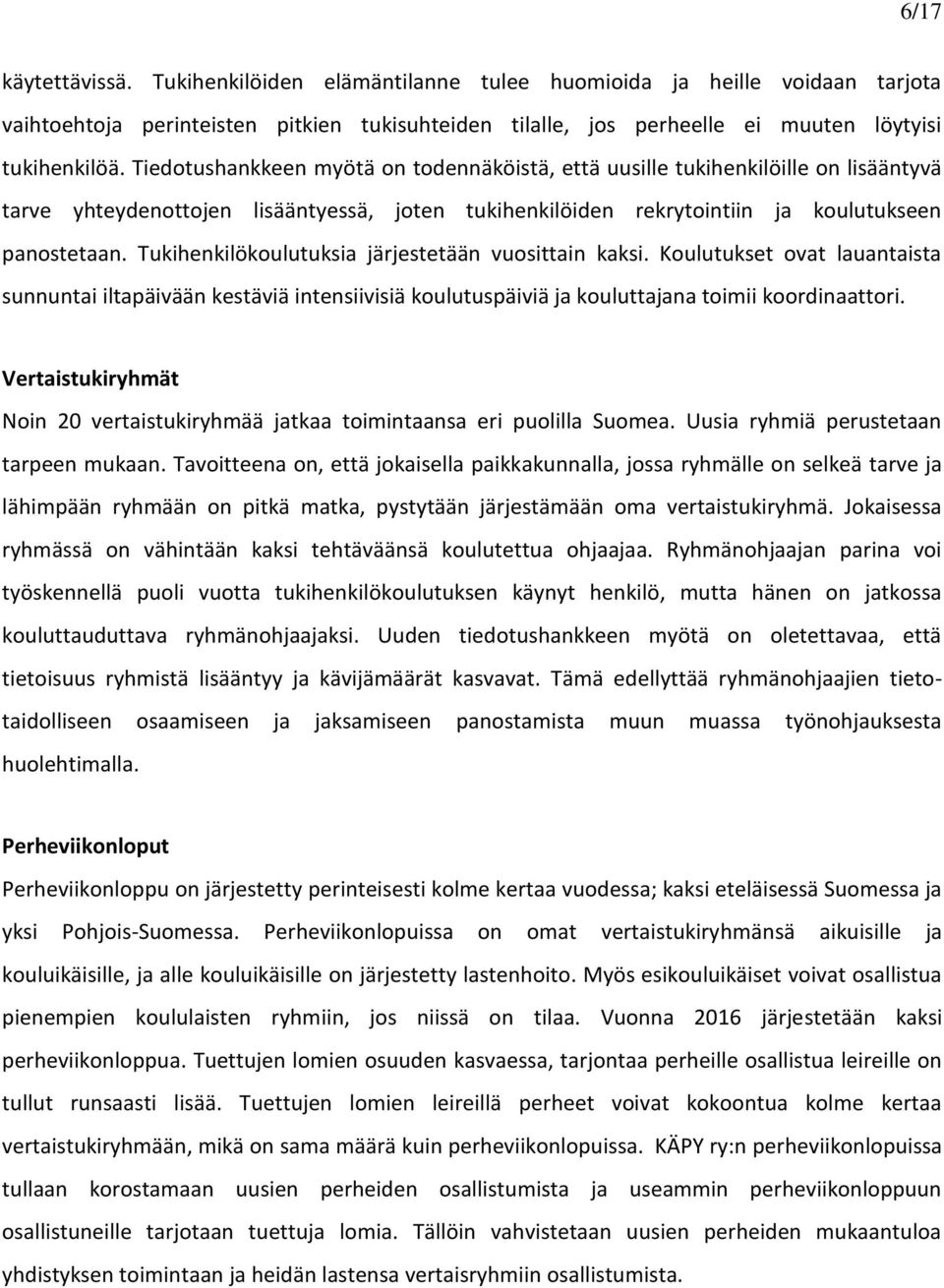 Tukihenkilökoulutuksia järjestetään vuosittain kaksi. Koulutukset ovat lauantaista sunnuntai iltapäivään kestäviä intensiivisiä koulutuspäiviä ja kouluttajana toimii koordinaattori.