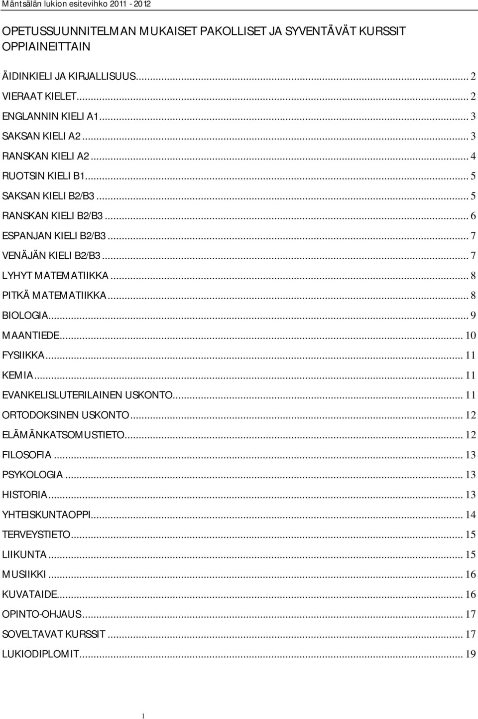 .. 8 PITKÄ MATEMATIIKKA... 8 BIOLOGIA... 9 MAANTIEDE... 10 FYSIIKKA... 11 KEMIA... 11 EVANKELISLUTERILAINEN USKONTO... 11 ORTODOKSINEN USKONTO... 12 ELÄMÄNKATSOMUSTIETO.