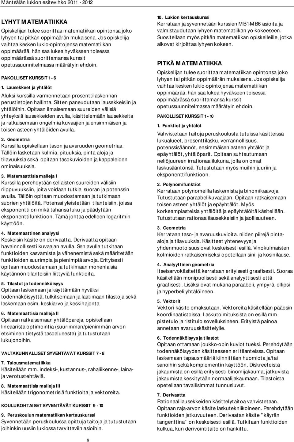 PAKOLLISET KURSSIT 1-6 1. Lausekkeet ja yhtälöt Aluksi kurssilla varmennetaan prosenttilaskennan perustietojen hallinta. Sitten paneudutaan lausekkeisiin ja yhtälöihin.