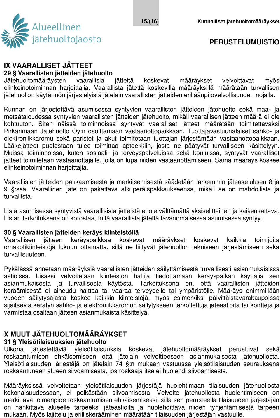 Kunnan on järjestettävä asumisessa syntyvien vaarallisten jätteiden jätehuolto sekä maa- ja metsätaloudessa syntyvien vaarallisten jätteiden jätehuolto, mikäli vaarallisen jätteen määrä ei ole