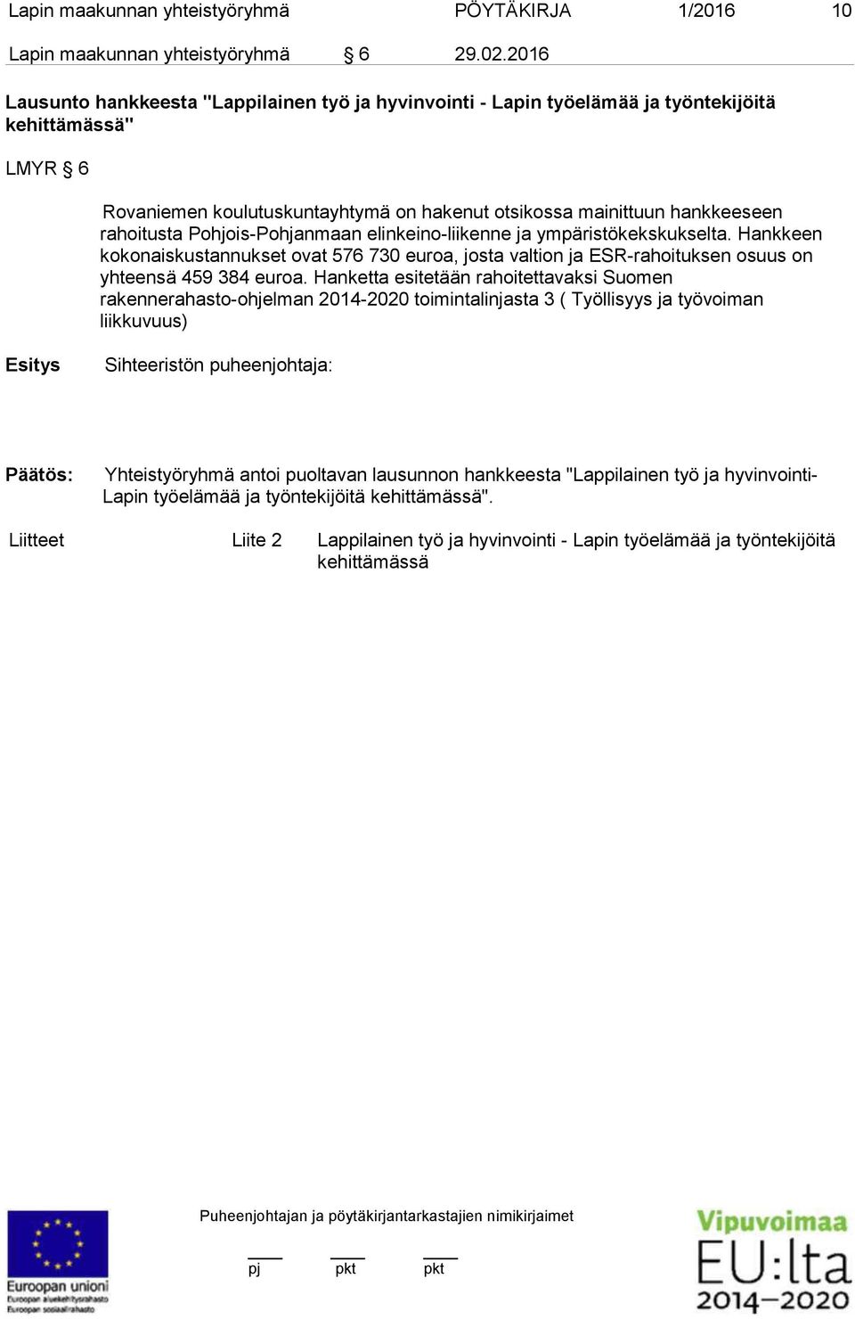Pohjois-Pohjanmaan elinkeino-liikenne ja ympäristökekskukselta. Hankkeen kokonaiskustannukset ovat 576 730 euroa, josta valtion ja ESR-rahoituksen osuus on yhteensä 459 384 euroa.