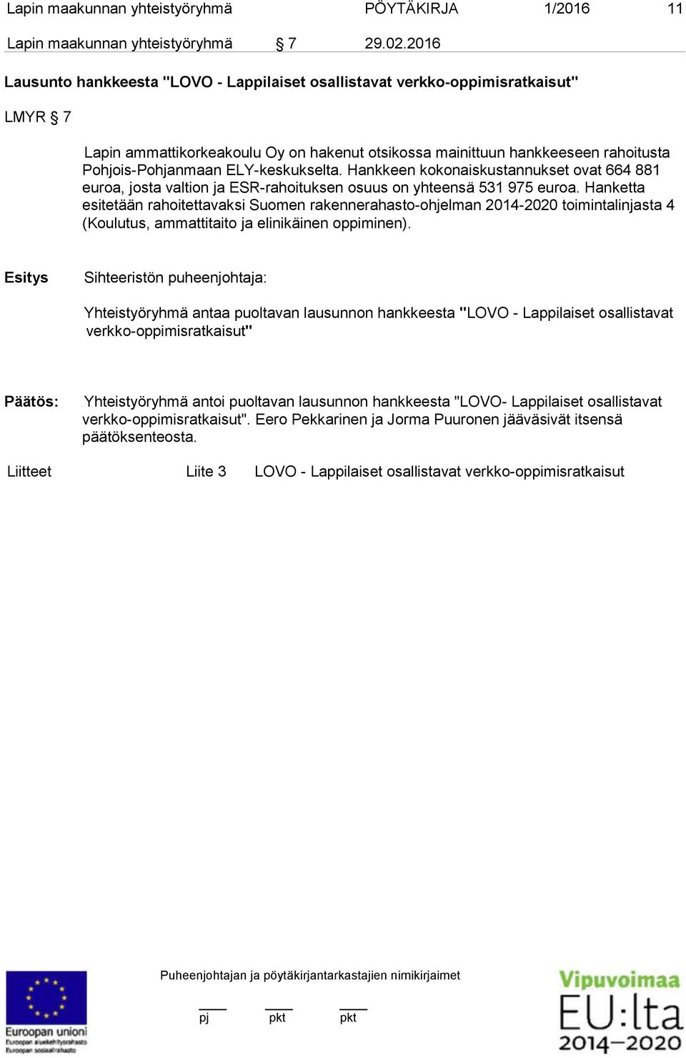 ELY-keskukselta. Hankkeen kokonaiskustannukset ovat 664 881 euroa, josta valtion ja ESR-rahoituksen osuus on yhteensä 531 975 euroa.