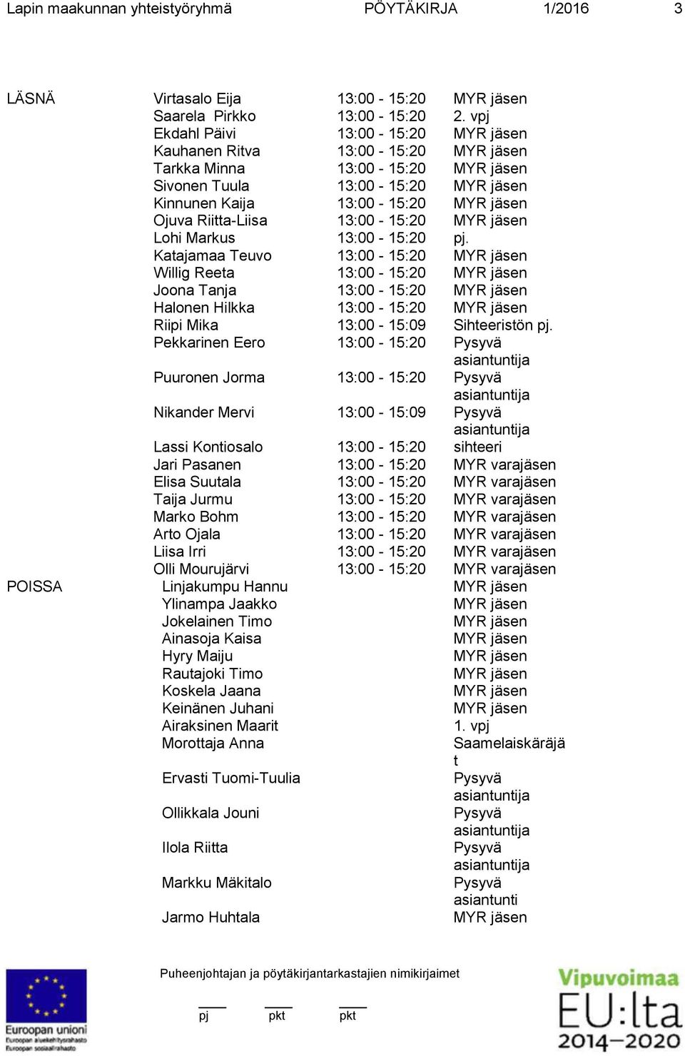 Riitta-Liisa 13:00-15:20 MYR jäsen Lohi Markus 13:00-15:20 pj.