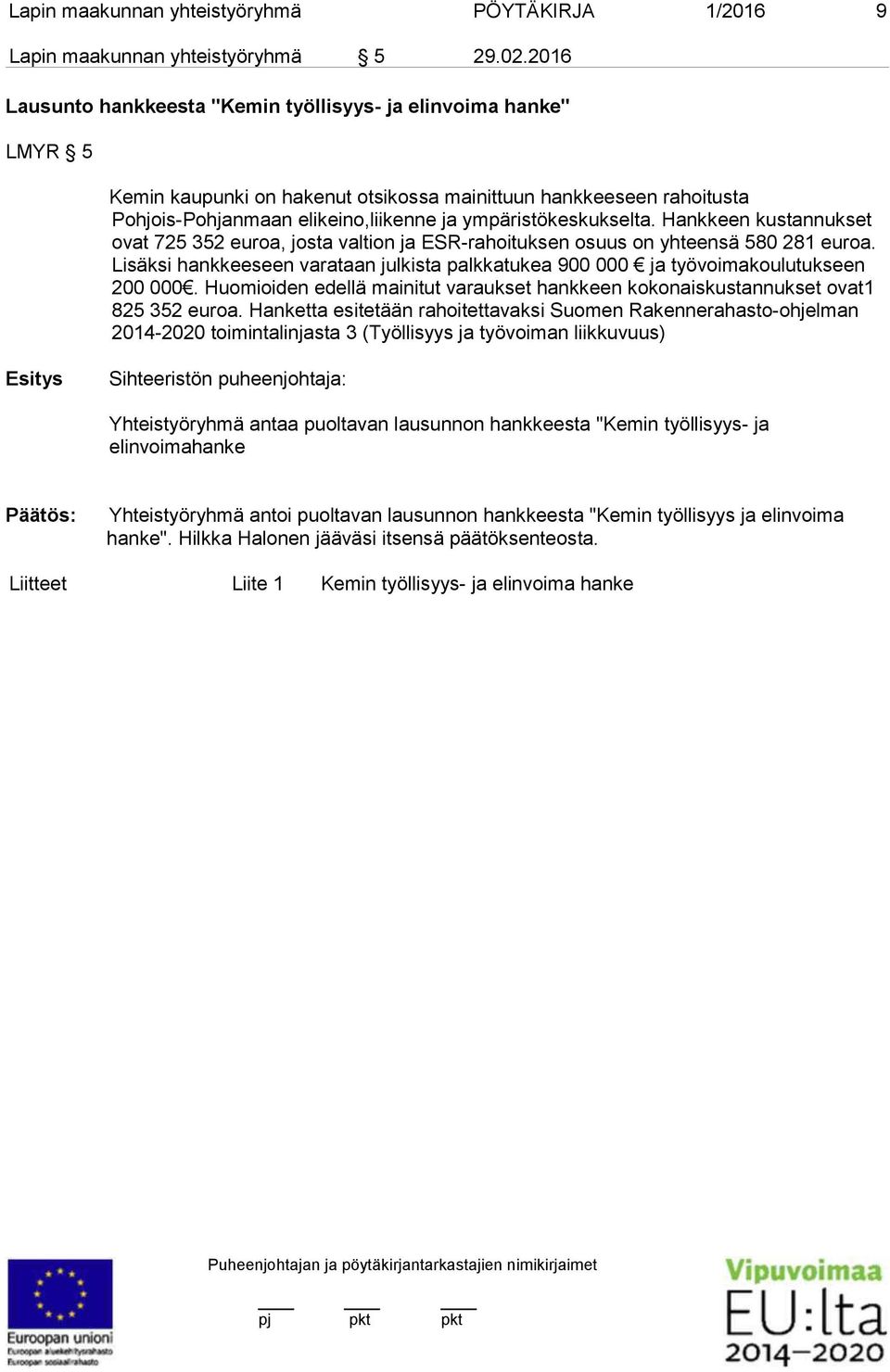 ympäristökeskukselta. Hankkeen kustannukset ovat 725 352 euroa, josta valtion ja ESR-rahoituksen osuus on yhteensä 580 281 euroa.