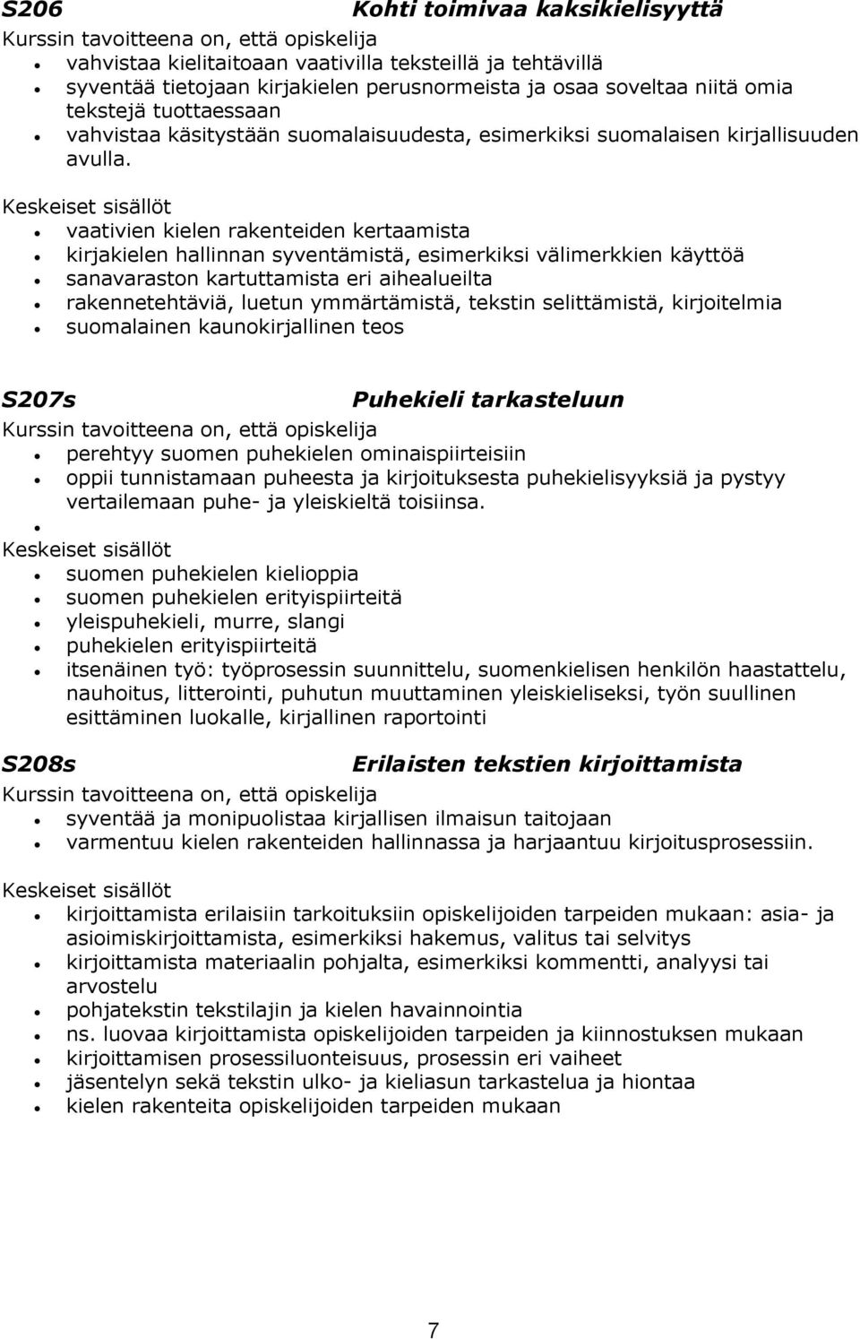 Keskeiset sisällöt vaativien kielen rakenteiden kertaamista kirjakielen hallinnan syventämistä, esimerkiksi välimerkkien käyttöä sanavaraston kartuttamista eri aihealueilta rakennetehtäviä, luetun