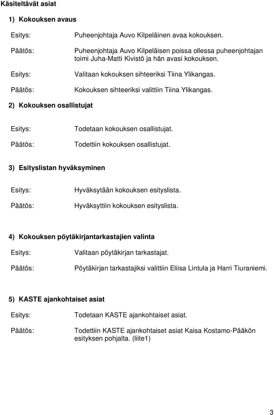 3) Esityslistan hyväksyminen Hyväksytään kokouksen esityslista. Hyväksyttiin kokouksen esityslista. 4) Kokouksen pöytäkirjantarkastajien valinta Valitaan pöytäkirjan tarkastajat.