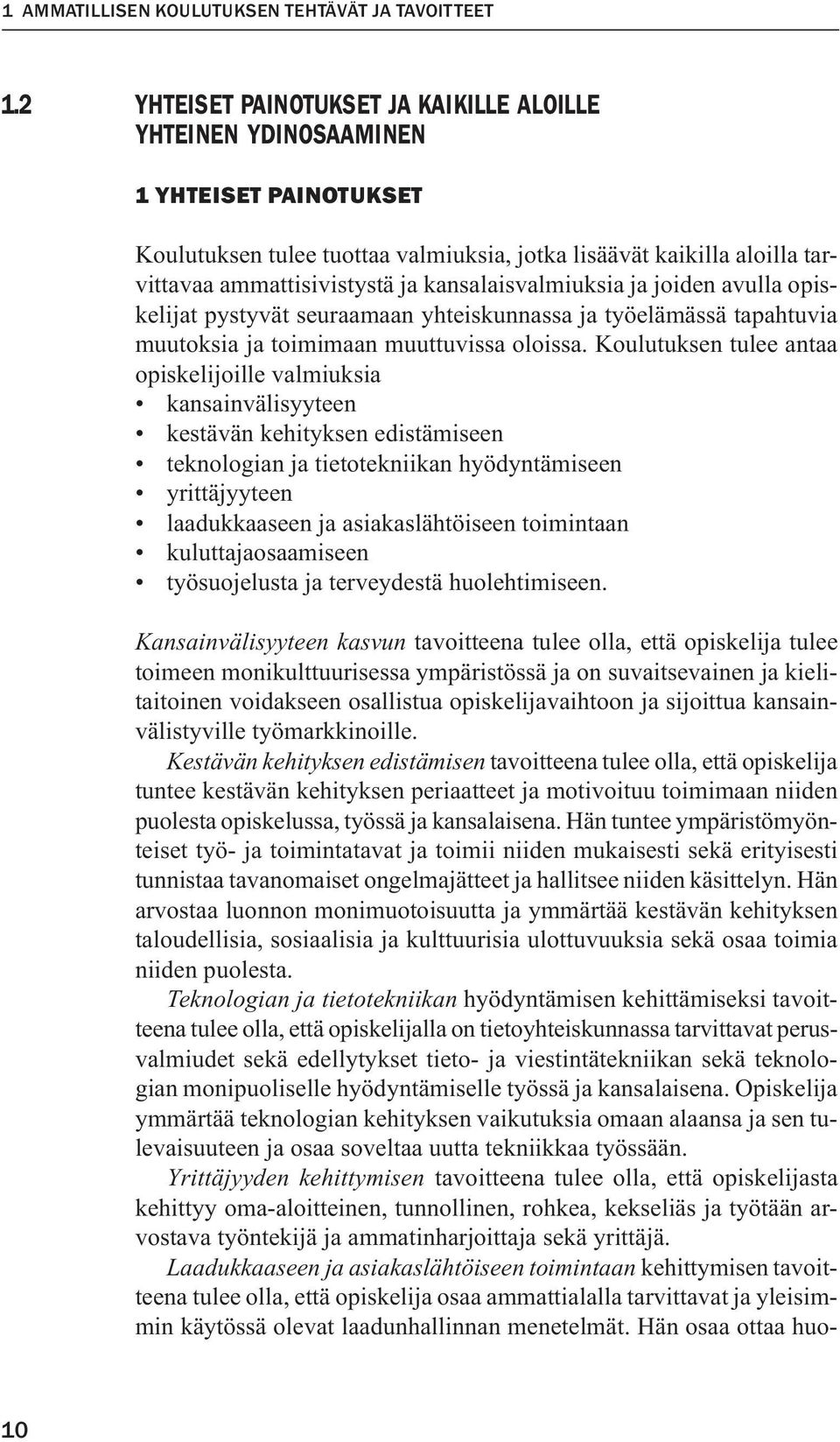 kansalaisvalmiuksia ja joiden avulla opiskelijat pystyvät seuraamaan yhteiskunnassa ja työelämässä tapahtuvia muutoksia ja toimimaan muuttuvissa oloissa.