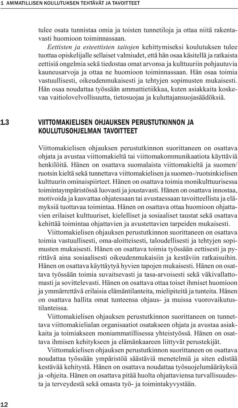 kulttuuriin pohjautuvia kauneusarvoja ja ottaa ne huomioon toiminnassaan. Hän osaa toimia vastuullisesti, oikeudenmukaisesti ja tehtyjen sopimusten mukaisesti.