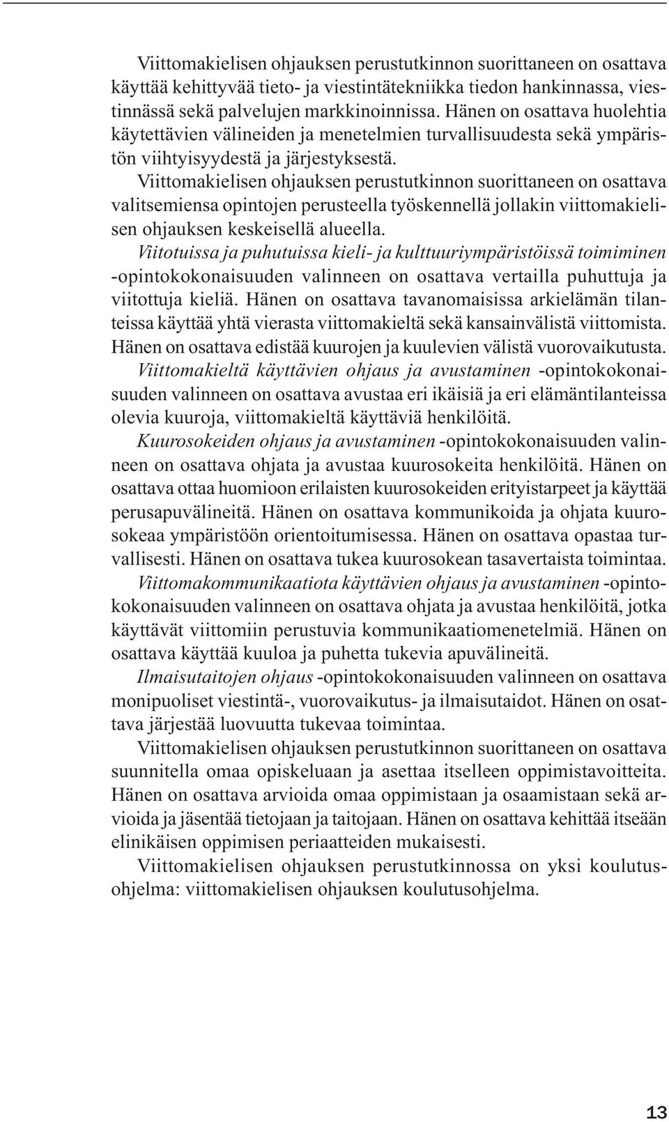 Viittomakielisen ohjauksen perustutkinnon suorittaneen on osattava valitsemiensa opintojen perusteella työskennellä jollakin viittomakielisen ohjauksen keskeisellä alueella.