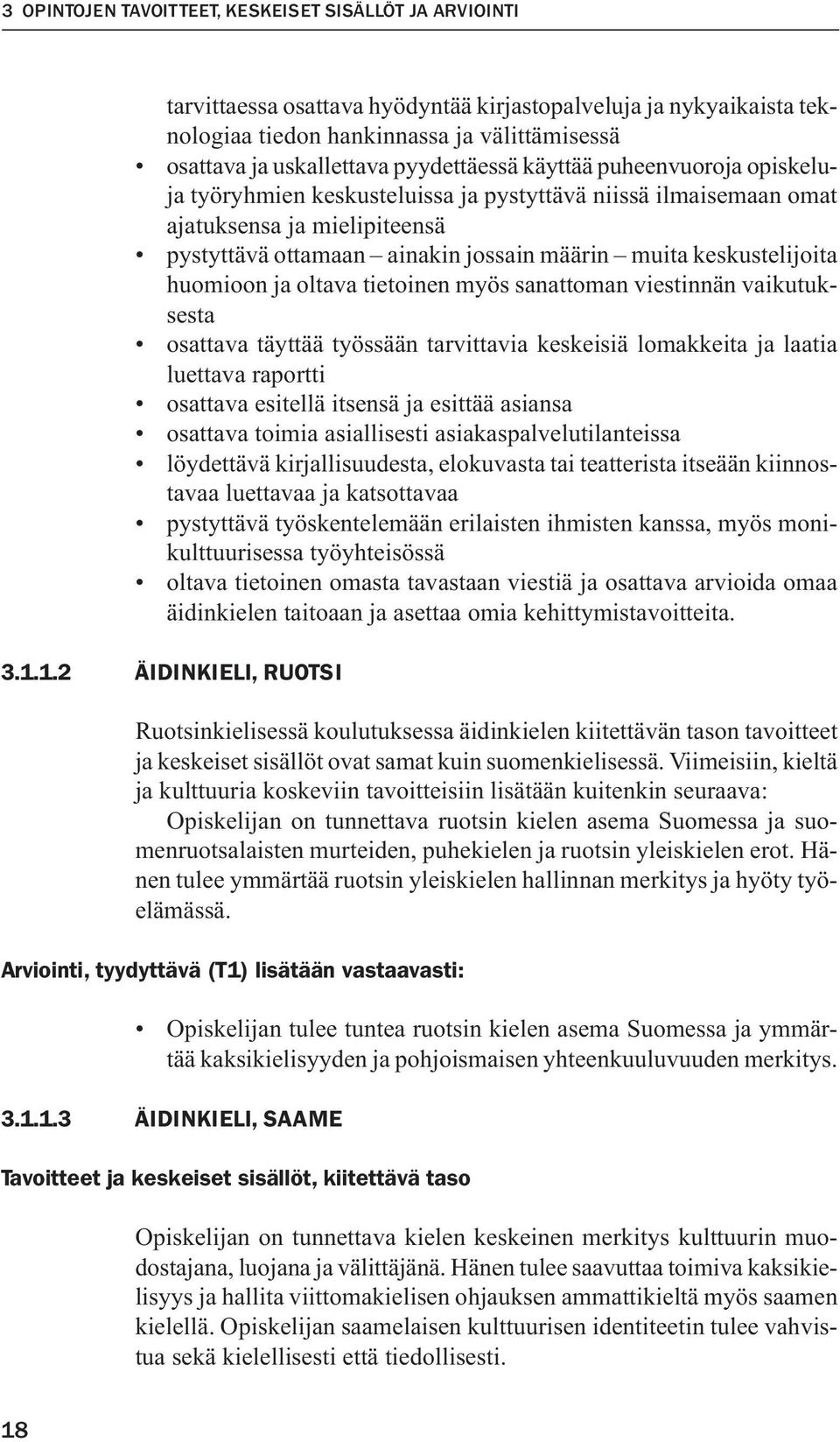 keskustelijoita huomioon ja oltava tietoinen myös sanattoman viestinnän vaikutuksesta osattava täyttää työssään tarvittavia keskeisiä lomakkeita ja laatia luettava raportti osattava esitellä itsensä