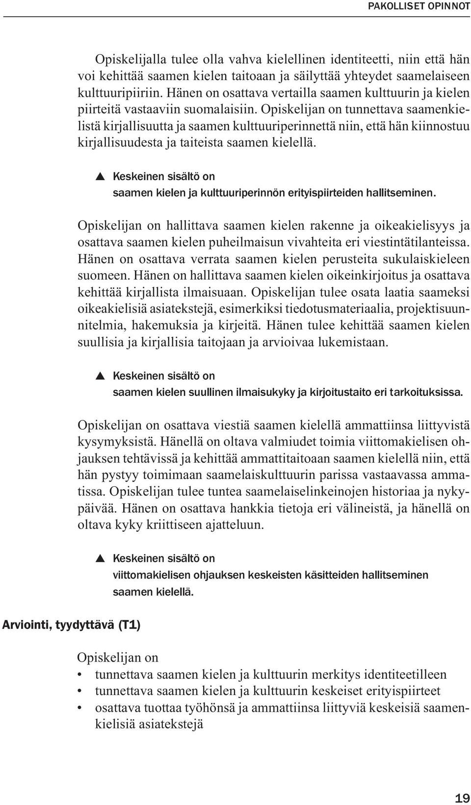 Opiskelijan on tunnettava saamenkielistä kirjallisuutta ja saamen kulttuuriperinnettä niin, että hän kiinnostuu kirjallisuudesta ja taiteista saamen kielellä.