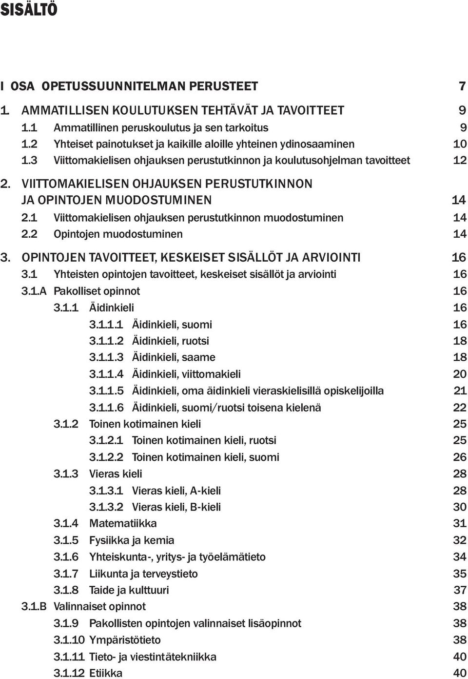 VIITTOMAKIELISEN OHJAUKSEN PERUSTUTKINNON JA OPINTOJEN MUODOSTUMINEN 14 2.1 Viittomakielisen ohjauksen perustutkinnon muodostuminen 14 2.2 Opintojen muodostuminen 14 3.