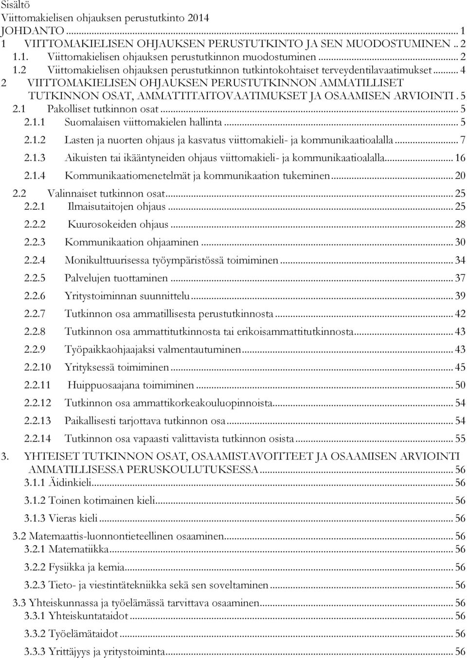 .. 4 2 VIITTOMAKIELISEN OHJAUKSEN PERUSTUTKINNON AMMATILLISET TUTKINNON OSAT, AMMATTITAITOVAATIMUKSET JA OSAAMISEN ARVIOINTI. 5 2.1 Pakolliset tutkinnon osat... 5 2.1.1 Suomalaisen viittomakielen hallinta.