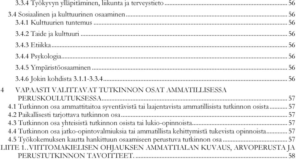 1 Tutkinnon osa ammattitaitoa syventävistä tai laajentavista ammatillisista tutkinnon osista... 57 4.2 Paikallisesti tarjottava tutkinnon osa... 57 4.3 Tutkinnon osa yhteisistä tutkinnon osista tai lukio-opinnoista.